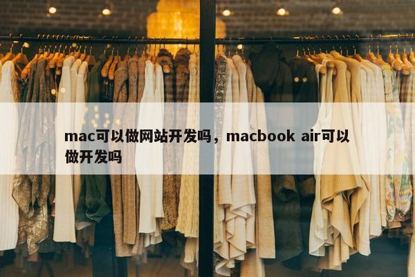 mac可以做网站开发吗，macbook air可以做开发吗