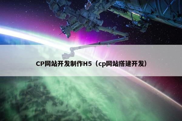 CP网站开发制作H5（cp网站搭建开发）