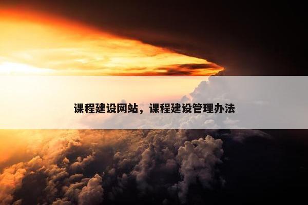 课程建设网站，课程建设管理办法