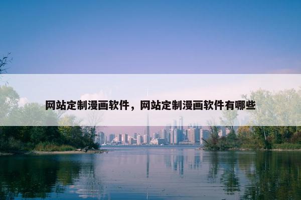 网站定制漫画软件，网站定制漫画软件有哪些