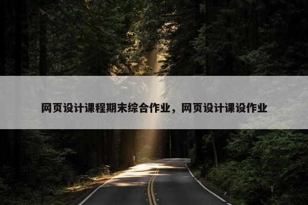 网页设计课程期末综合作业，网页设计课设作业