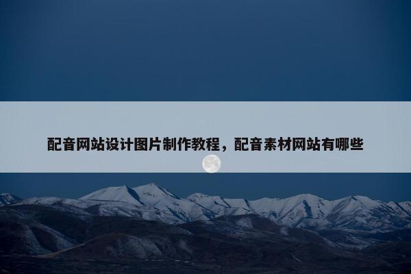 配音网站设计图片制作教程，配音素材网站有哪些
