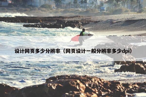 设计网页多少分辨率（网页设计一般分辨率多少dpi）