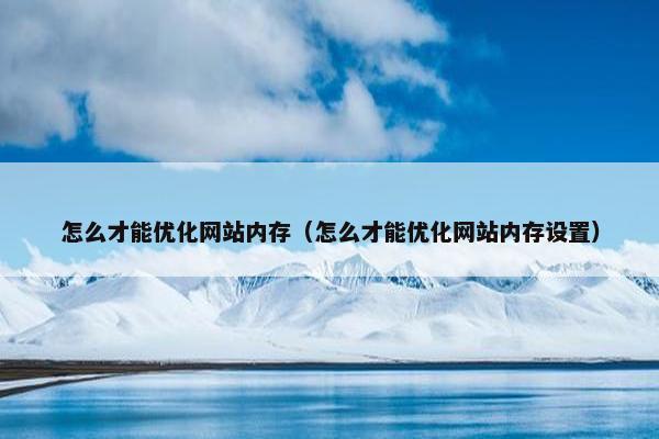 怎么才能优化网站内存（怎么才能优化网站内存设置）