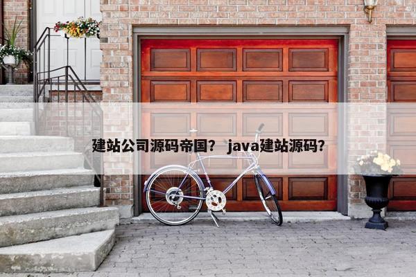 建站公司源码帝国？ java建站源码？