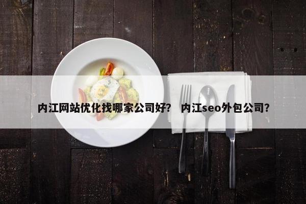 内江网站优化找哪家公司好？ 内江seo外包公司？