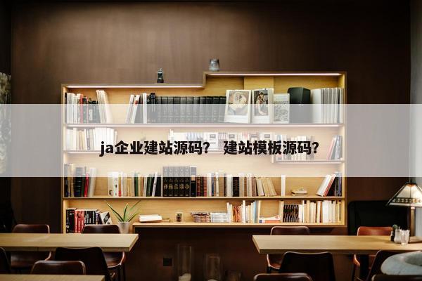 ja企业建站源码？ 建站模板源码？