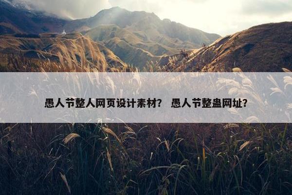 愚人节整人网页设计素材？ 愚人节整蛊网址？