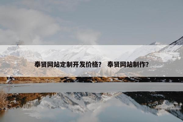 奉贤网站定制开发价格？ 奉贤网站制作？