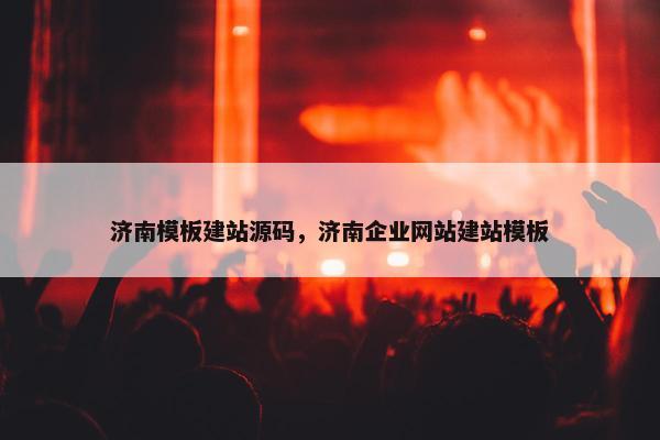 济南模板建站源码，济南企业网站建站模板