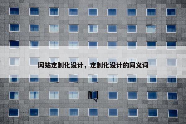 网站定制化设计，定制化设计的同义词