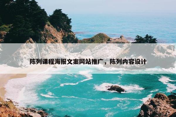 陈列课程海报文案网站推广，陈列内容设计