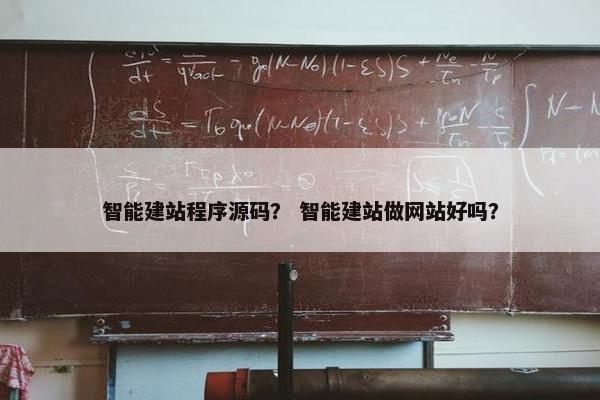 智能建站程序源码？ 智能建站做网站好吗？