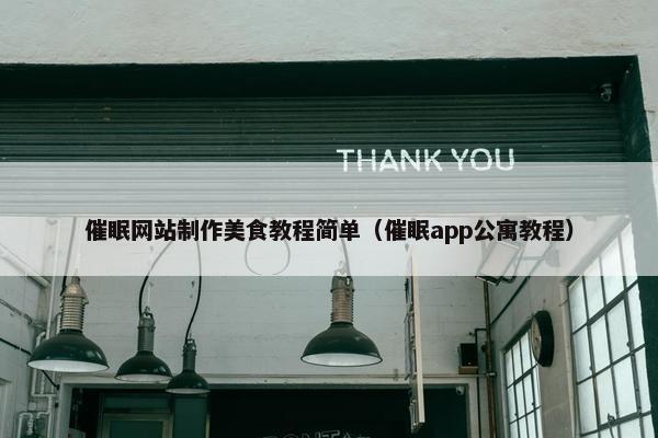 催眠网站制作美食教程简单（催眠app公寓教程）