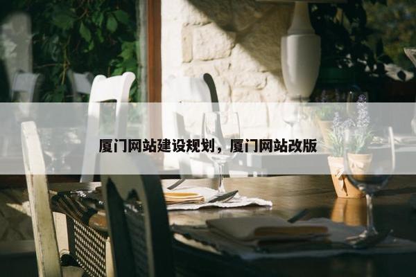 厦门网站建设规划，厦门网站改版