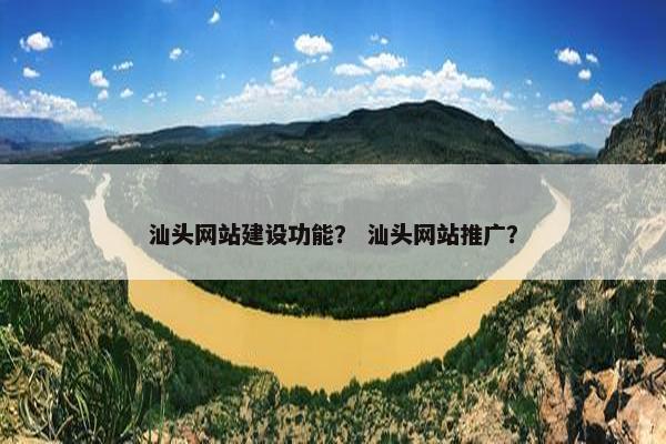 汕头网站建设功能？ 汕头网站推广？
