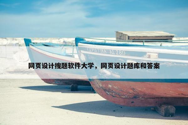 网页设计搜题软件大学，网页设计题库和答案