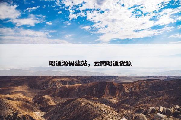 昭通源码建站，云南昭通资源