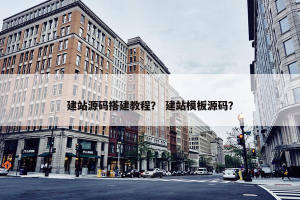 建站源码搭建教程？ 建站模板源码？