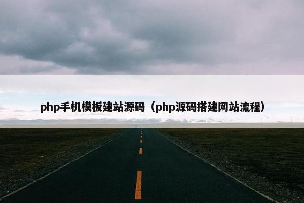 php手机模板建站源码（php源码搭建网站流程）