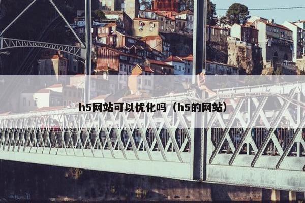 h5网站可以优化吗（h5的网站）