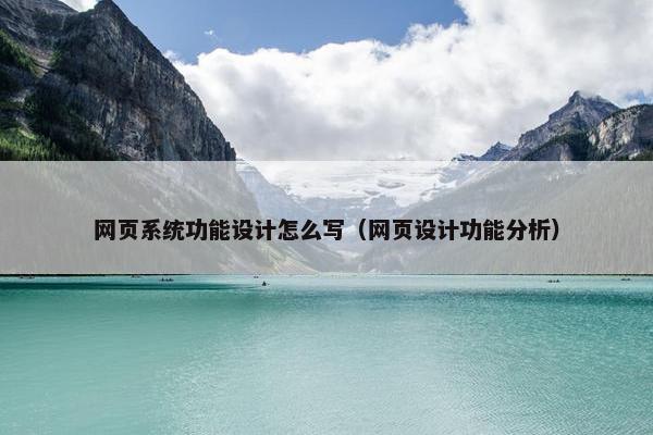 网页系统功能设计怎么写（网页设计功能分析）