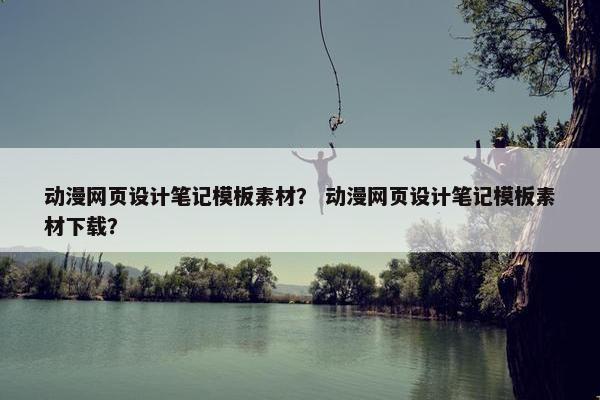 动漫网页设计笔记模板素材？ 动漫网页设计笔记模板素材下载？