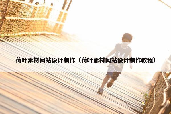 荷叶素材网站设计制作（荷叶素材网站设计制作教程）