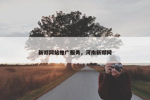 新郑网站推广服务，河南新郑网