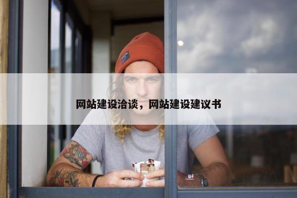 网站建设洽谈，网站建设建议书