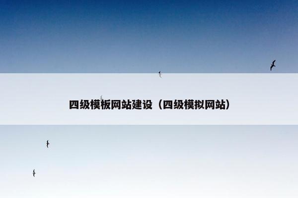 四级模板网站建设（四级模拟网站）