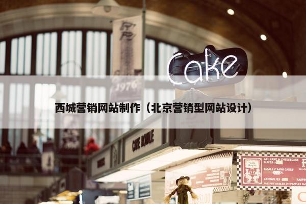 西城营销网站制作（北京营销型网站设计）