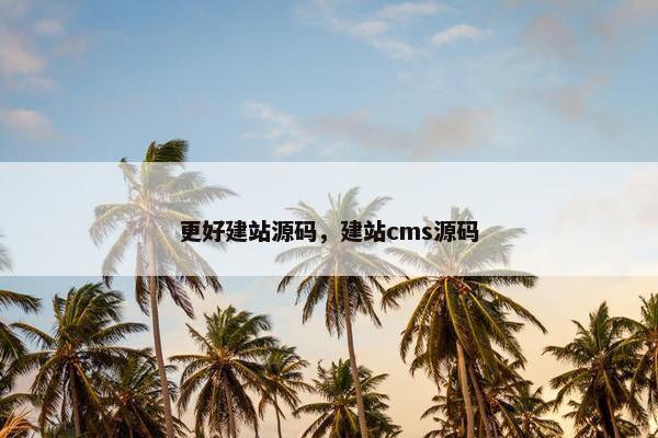 更好建站源码，建站cms源码