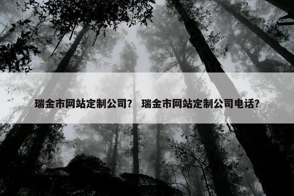 瑞金市网站定制公司？ 瑞金市网站定制公司电话？