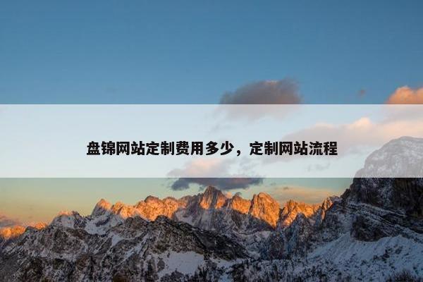 盘锦网站定制费用多少，定制网站流程