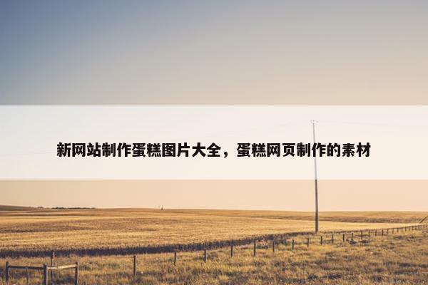 新网站制作蛋糕图片大全，蛋糕网页制作的素材