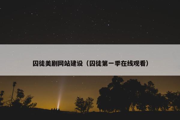 囚徒美剧网站建设（囚徒第一季在线观看）
