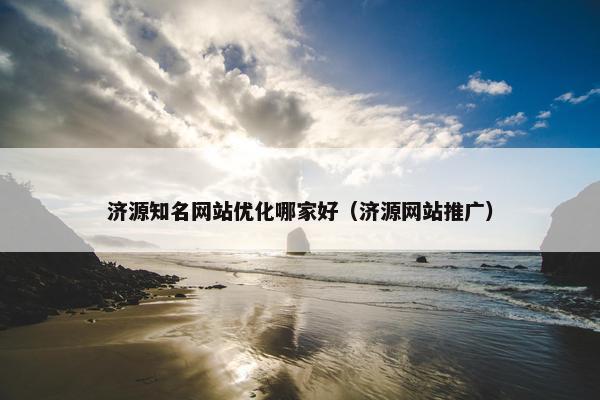 济源知名网站优化哪家好（济源网站推广）