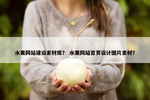水果网站建设素材库？ 水果网站首页设计图片素材？