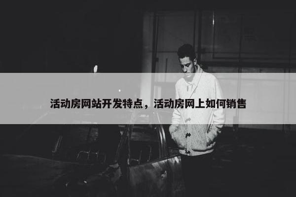 活动房网站开发特点，活动房网上如何销售
