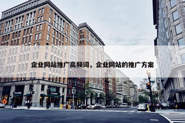 企业网站推广高频词，企业网站的推广方案