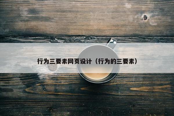 行为三要素网页设计（行为的三要素）