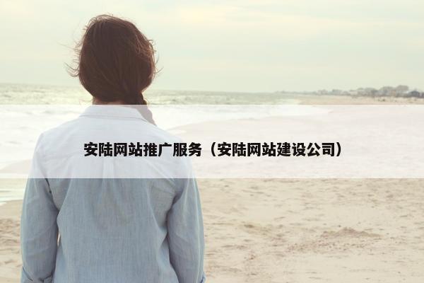 安陆网站推广服务（安陆网站建设公司）