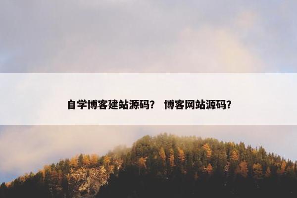 自学博客建站源码？ 博客网站源码？