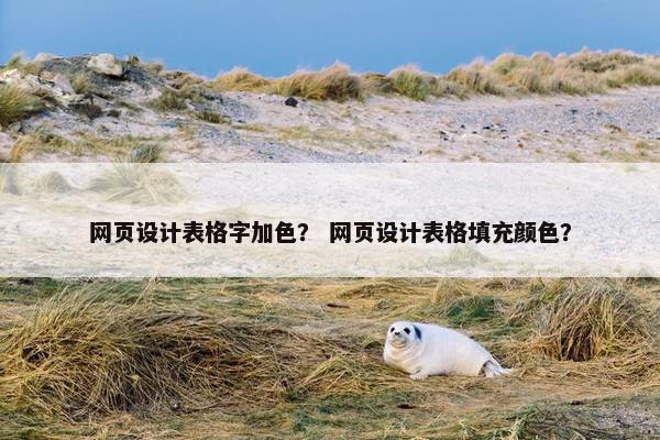 网页设计表格字加色？ 网页设计表格填充颜色？