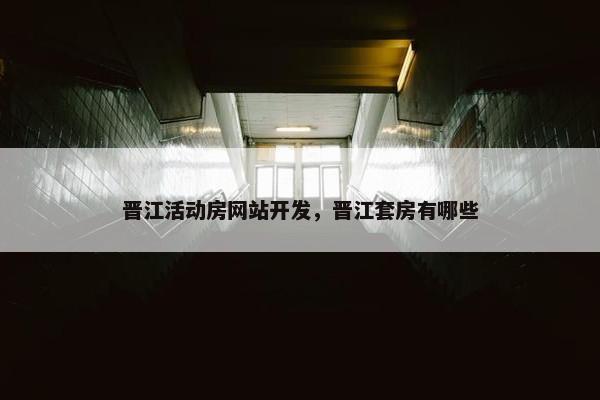 晋江活动房网站开发，晋江套房有哪些