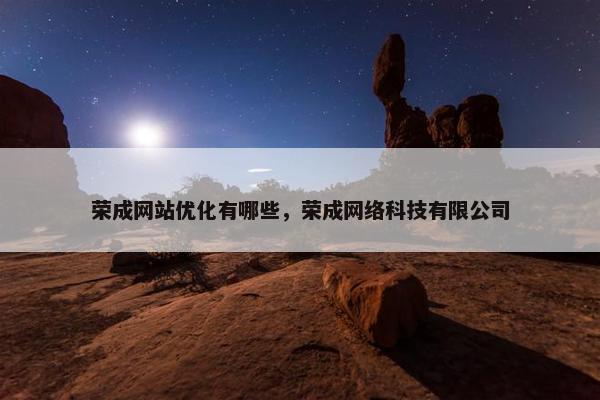 荣成网站优化有哪些，荣成网络科技有限公司