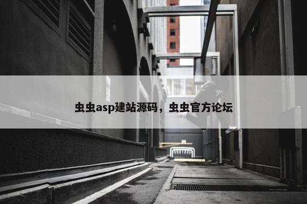 虫虫asp建站源码，虫虫官方论坛