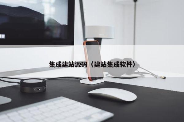 集成建站源码（建站集成软件）