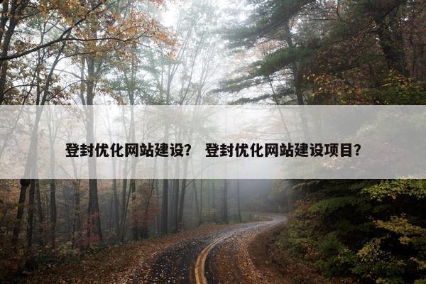 登封优化网站建设？ 登封优化网站建设项目？